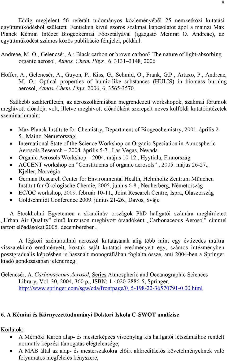 Andreae), az együttmőködést számos közös publikáció fémjelzi, például: Andreae, M. O., Gelencsér, A.: Black carbon or brown carbon? The nature of light-absorbing organic aerosol, Atmos. Chem. Phys.