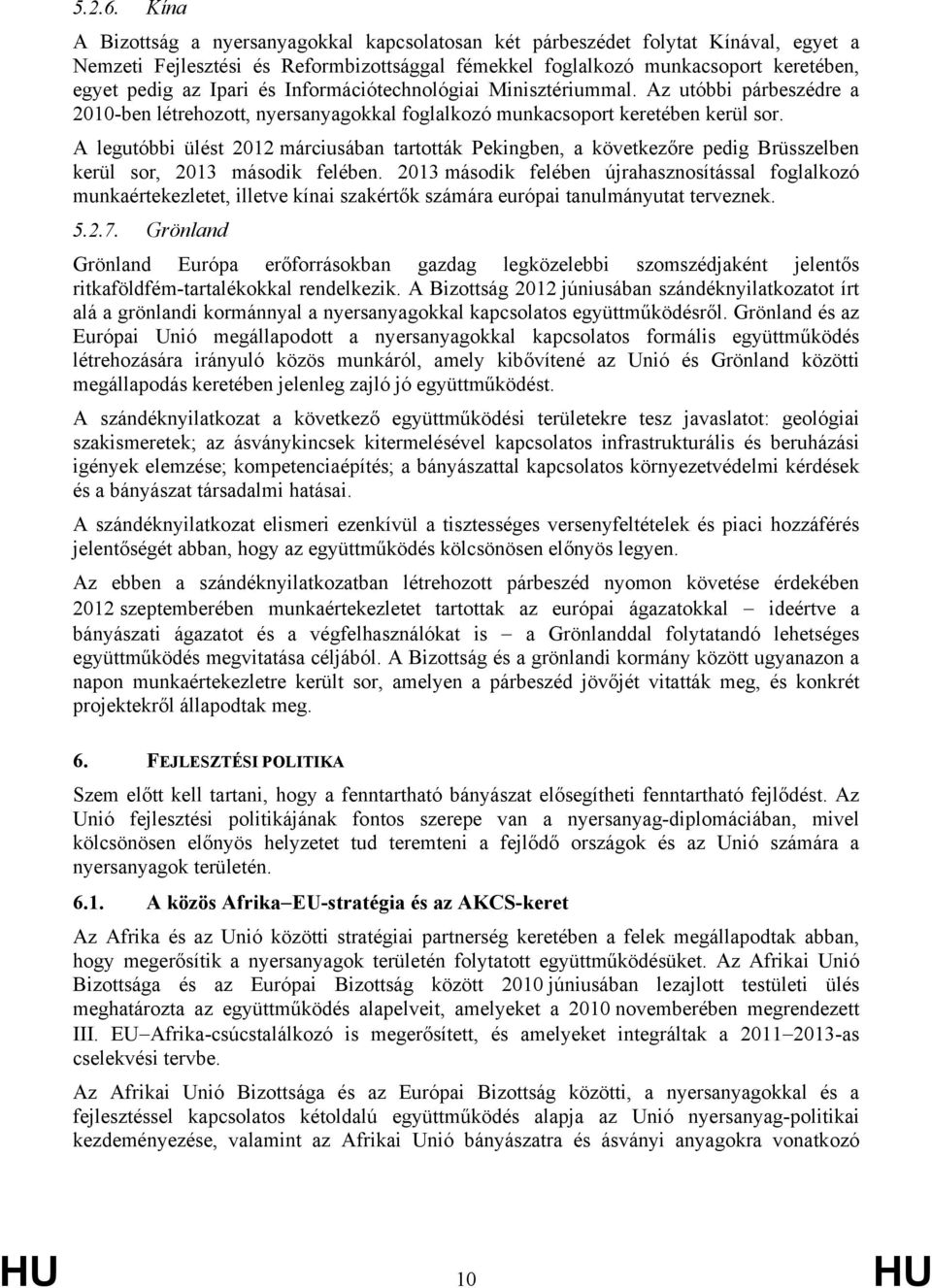 Információtechnológiai Minisztériummal. Az utóbbi párbeszédre a 2010-ben létrehozott, nyersanyagokkal foglalkozó munkacsoport keretében kerül sor.