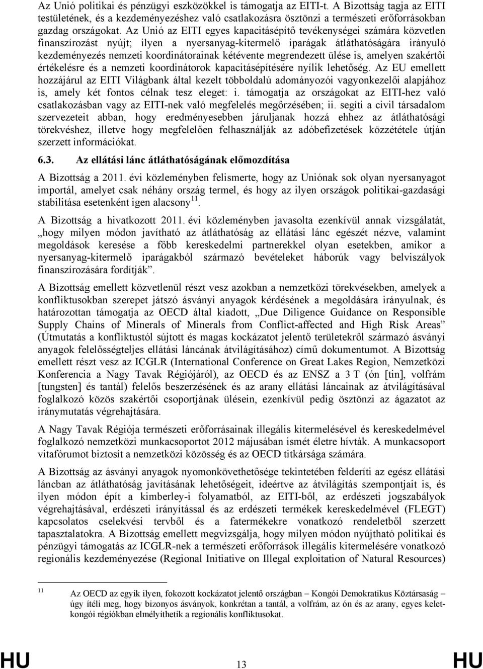 Az Unió az EITI egyes kapacitásépítő tevékenységei számára közvetlen finanszírozást nyújt; ilyen a nyersanyag-kitermelő iparágak átláthatóságára irányuló kezdeményezés nemzeti koordinátorainak