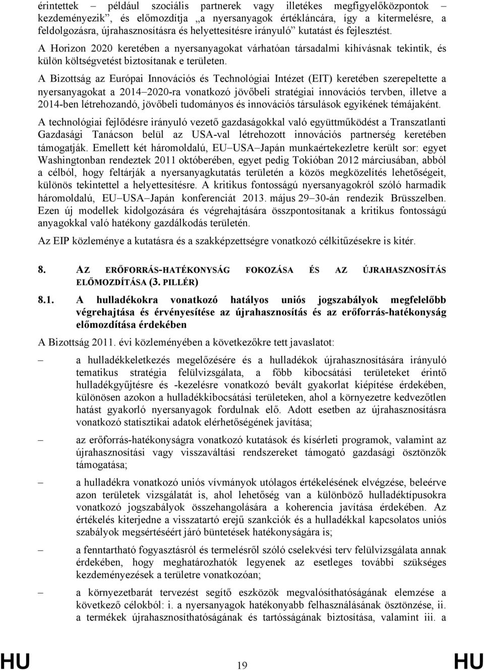 A Bizottság az Európai Innovációs és Technológiai Intézet (EIT) keretében szerepeltette a nyersanyagokat a 2014 2020-ra vonatkozó jövőbeli stratégiai innovációs tervben, illetve a 2014-ben