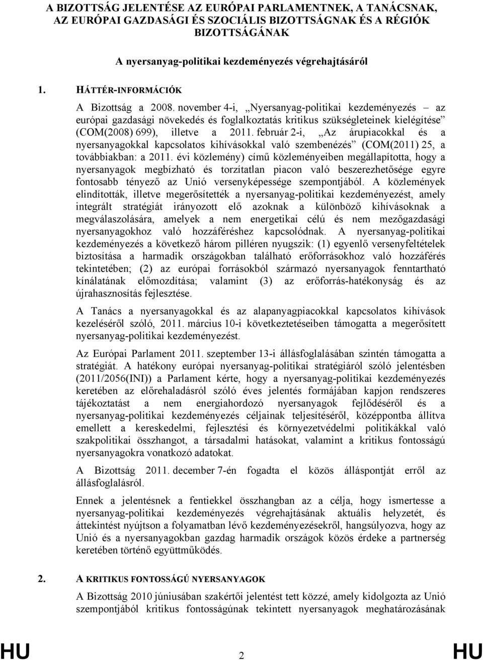 november 4-i, Nyersanyag-politikai kezdeményezés az európai gazdasági növekedés és foglalkoztatás kritikus szükségleteinek kielégítése (COM(2008) 699), illetve a 2011.