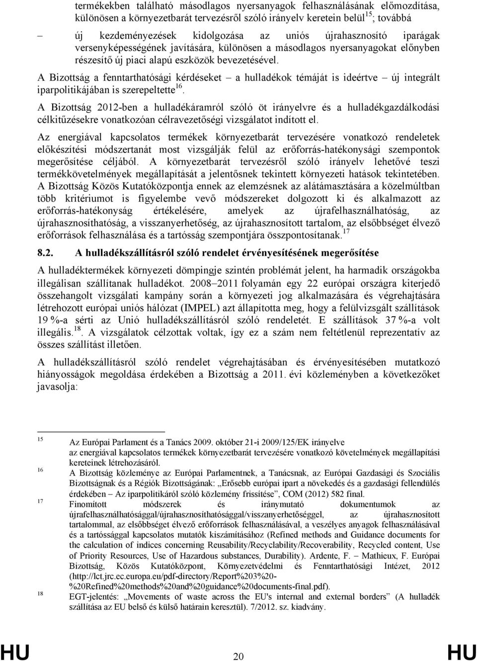 A Bizottság a fenntarthatósági kérdéseket a hulladékok témáját is ideértve új integrált iparpolitikájában is szerepeltette 16.