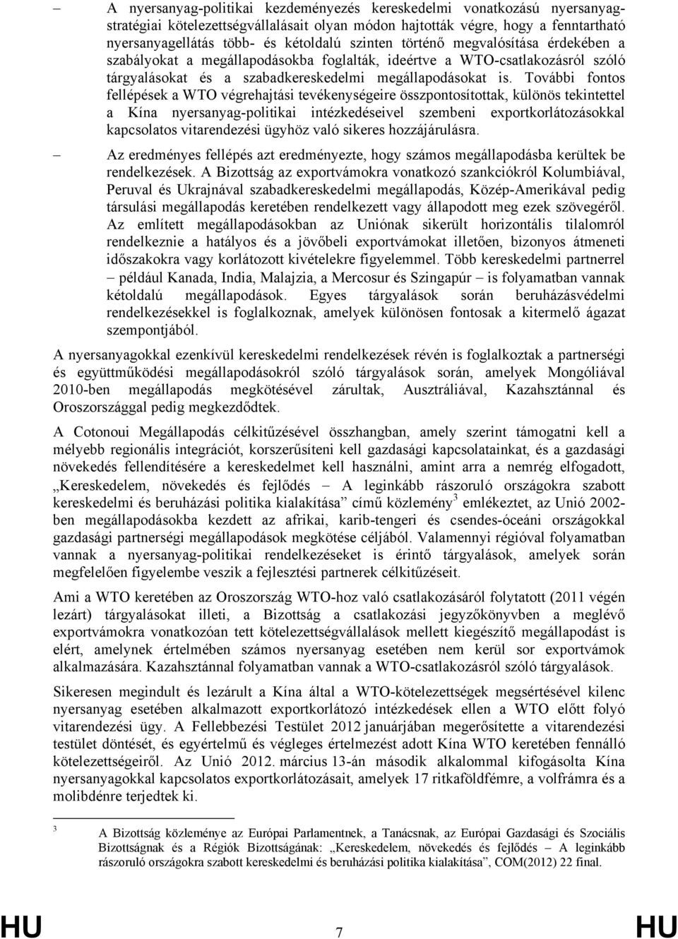 További fontos fellépések a WTO végrehajtási tevékenységeire összpontosítottak, különös tekintettel a Kína nyersanyag-politikai intézkedéseivel szembeni exportkorlátozásokkal kapcsolatos