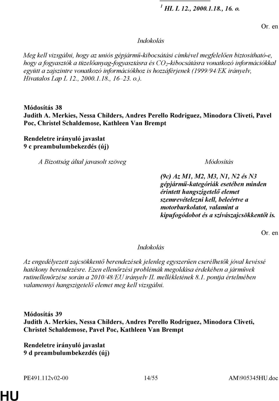 zajszintre vonatkozó információkhoz is hozzáférjenek (1999/94/EK irányelv, Hivatalos Lap L 12., 2000.1.18., 16 23. o.). 38 Judith A.