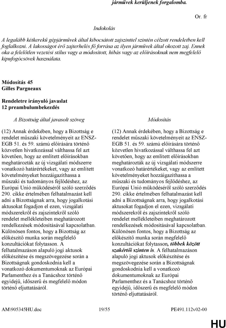 Ennek oka a felelőtlen vezetési stílus vagy a módosított, hibás vagy az előírásoknak nem megfelelő kipufogócsövek használata.