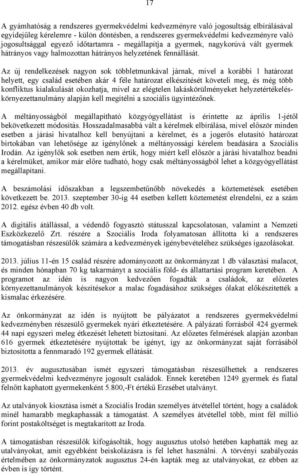 Az új rendelkezések nagyon sok többletmunkával járnak, mivel a korábbi 1 határozat helyett, egy család esetében akár 4 féle határozat elkészítését követeli meg, és még több konfliktus kialakulását