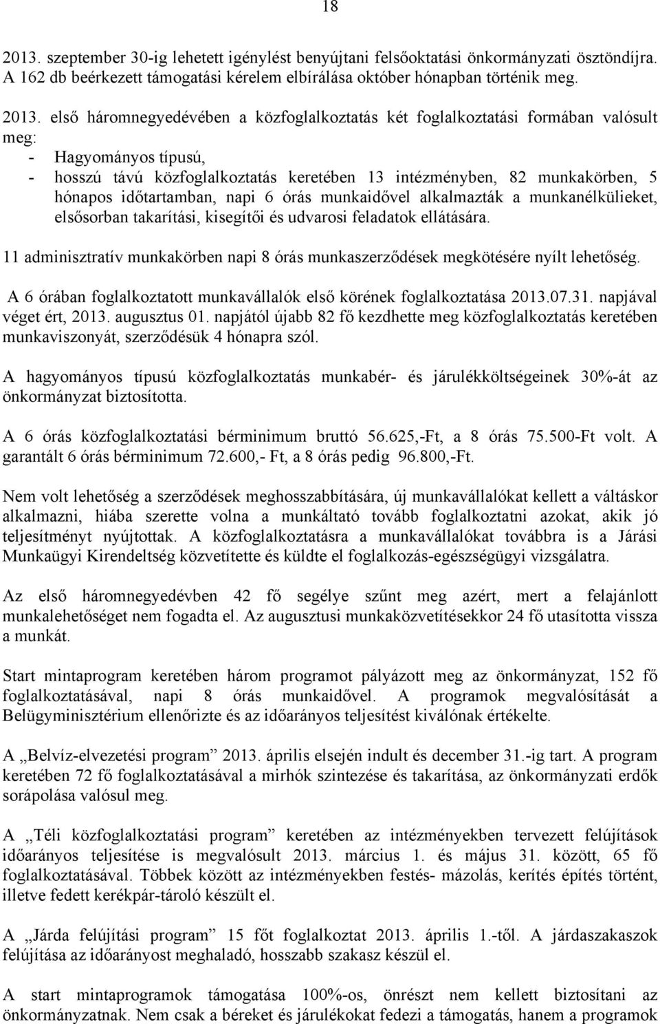 első háromnegyedévében a közfoglalkoztatás két foglalkoztatási formában valósult meg: - Hagyományos típusú, - hosszú távú közfoglalkoztatás keretében 13 intézményben, 82 munkakörben, 5 hónapos