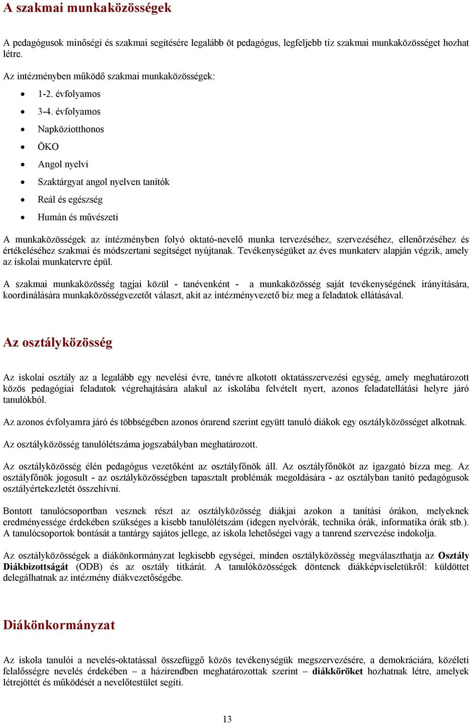 évfolyamos Napköziotthonos ÖKO Angol nyelvi Szaktárgyat angol nyelven tanítók Reál és egészség Humán és művészeti A munkaközösségek az intézményben folyó oktató-nevelő munka tervezéséhez,