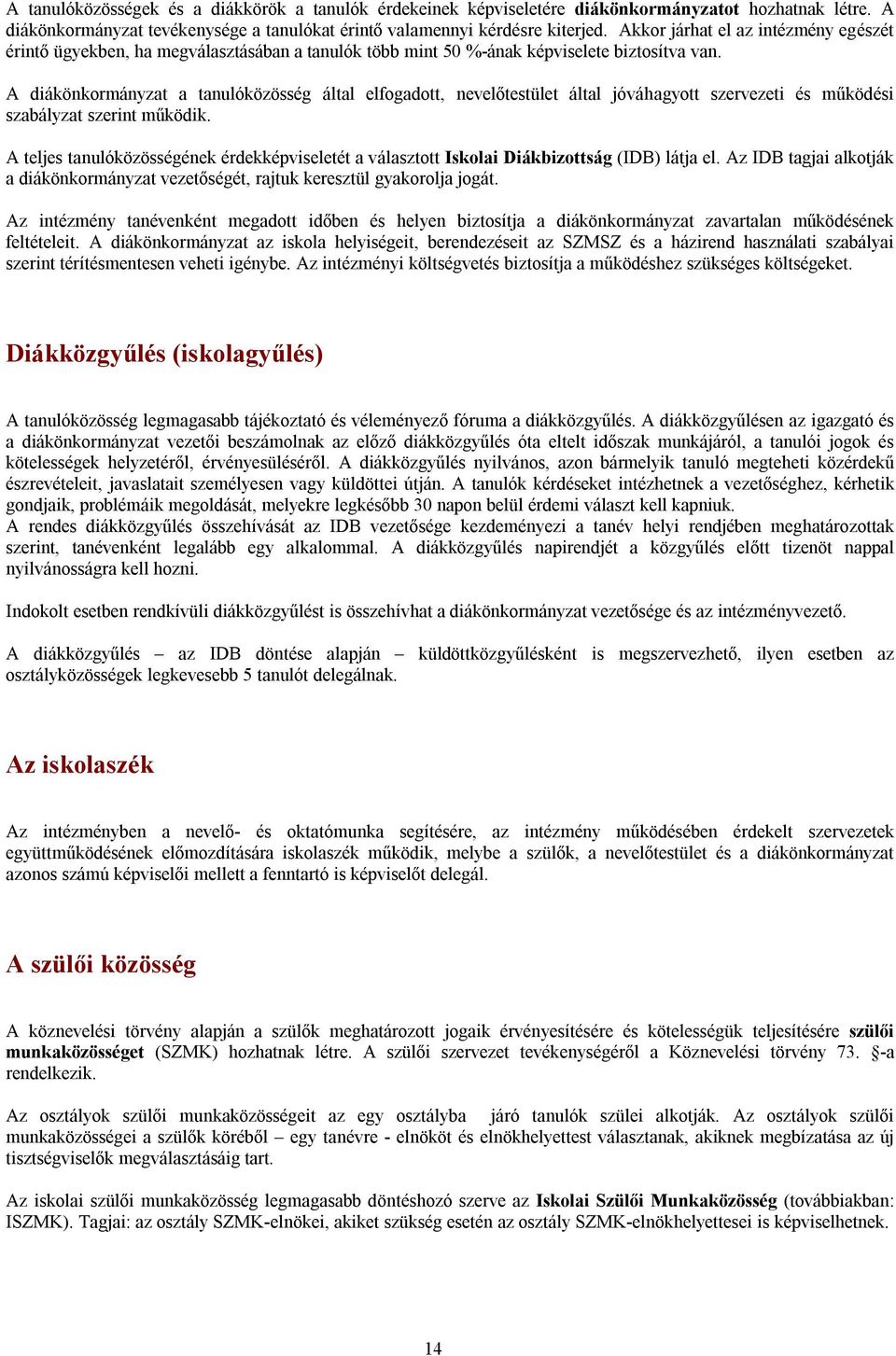 A diákönkormányzat a tanulóközösség által elfogadott, nevelőtestület által jóváhagyott szervezeti és működési szabályzat szerint működik.