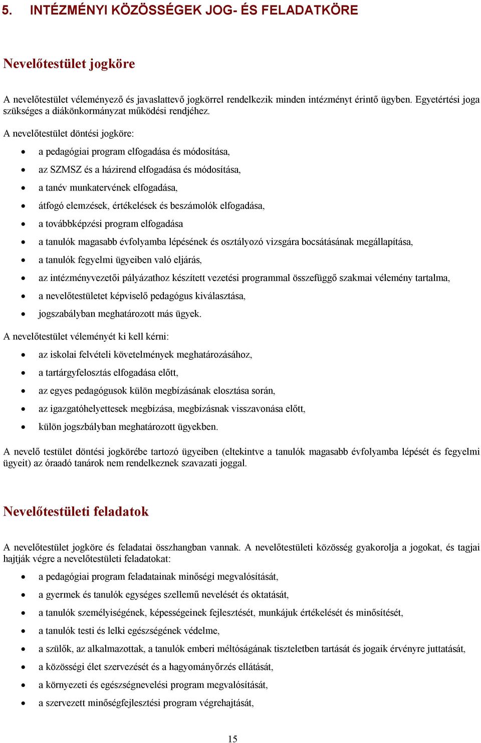 A nevelőtestület döntési jogköre: a pedagógiai program elfogadása és módosítása, az SZMSZ és a házirend elfogadása és módosítása, a tanév munkatervének elfogadása, átfogó elemzések, értékelések és