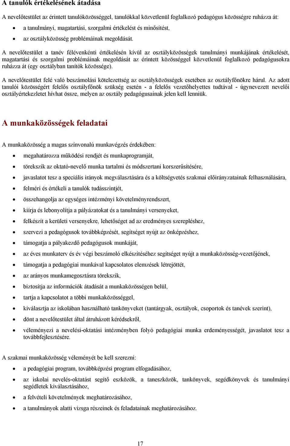 A nevelőtestület a tanév félévenkénti értékelésén kívül az osztályközösségek tanulmányi munkájának értékelését, magatartási és szorgalmi problémáinak megoldását az érintett közösséggel közvetlenül