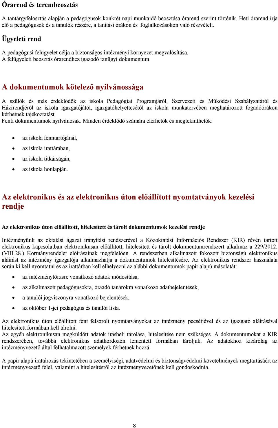 Ügyeleti rend A pedagógusi felügyelet célja a biztonságos intézményi környezet megvalósítása. A felügyeleti beosztás órarendhez igazodó tanügyi dokumentum.