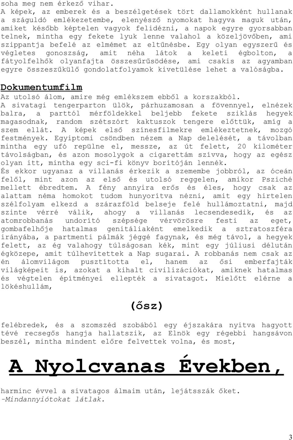 telnek, mintha egy fekete lyuk lenne valahol a közeljövőben, ami szippantja befelé az elmémet az eltűnésbe.