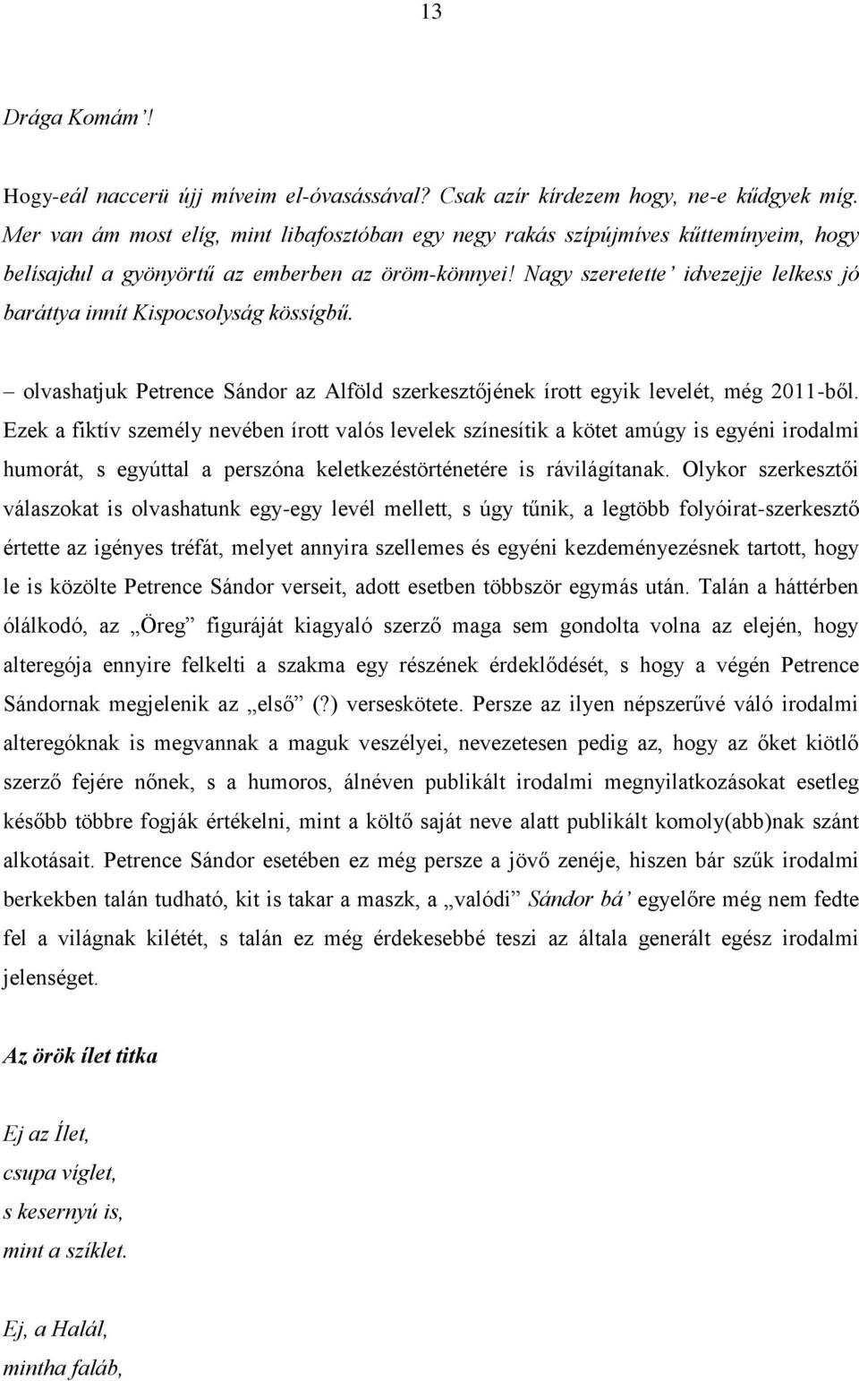 Nagy szeretette idvezejje lelkess jó baráttya innít Kispocsolyság kössígbű. olvashatjuk Petrence Sándor az Alföld szerkesztőjének írott egyik levelét, még 2011-ből.