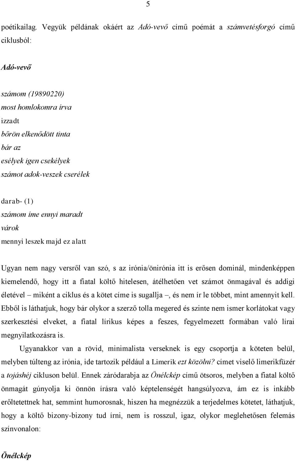 adok-veszek cserélek darab- (1) számom íme ennyi maradt várok mennyi leszek majd ez alatt Ugyan nem nagy versről van szó, s az irónia/önirónia itt is erősen dominál, mindenképpen kiemelendő, hogy itt