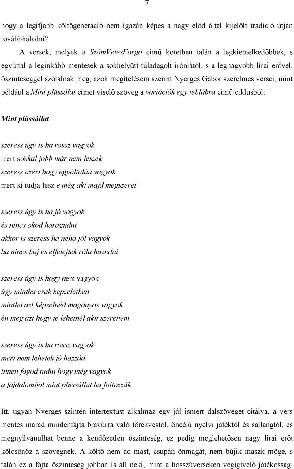 azok megítélésem szerint Nyerges Gábor szerelmes versei, mint például a Mint plüssálat címet viselő szöveg a variációk egy téblábra című ciklusból: Mint plüssállat szeress úgy is ha rossz vagyok mert