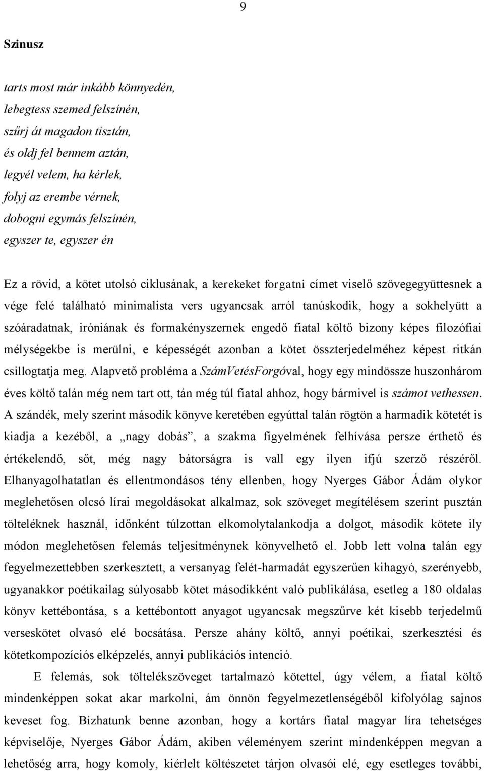 a szóáradatnak, iróniának és formakényszernek engedő fiatal költő bizony képes filozófiai mélységekbe is merülni, e képességét azonban a kötet összterjedelméhez képest ritkán csillogtatja meg.