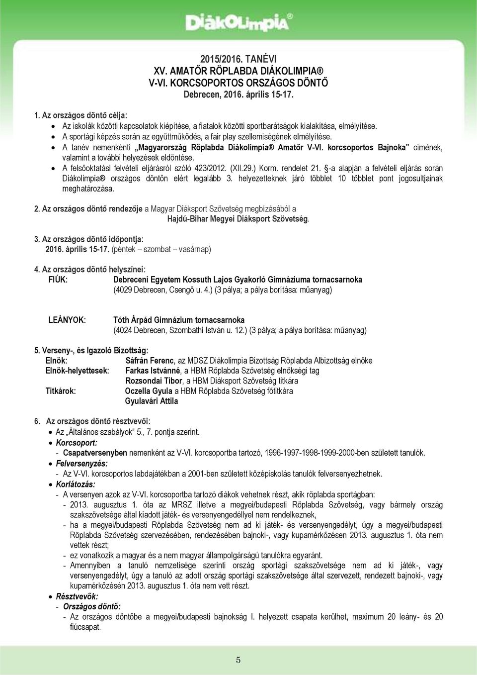 A sportági képzés során az együttműködés, a fair play szellemiségének elmélyítése. A tanév nemenkénti Magyarország Röplabda Diákolimpia Amatőr V-VI.