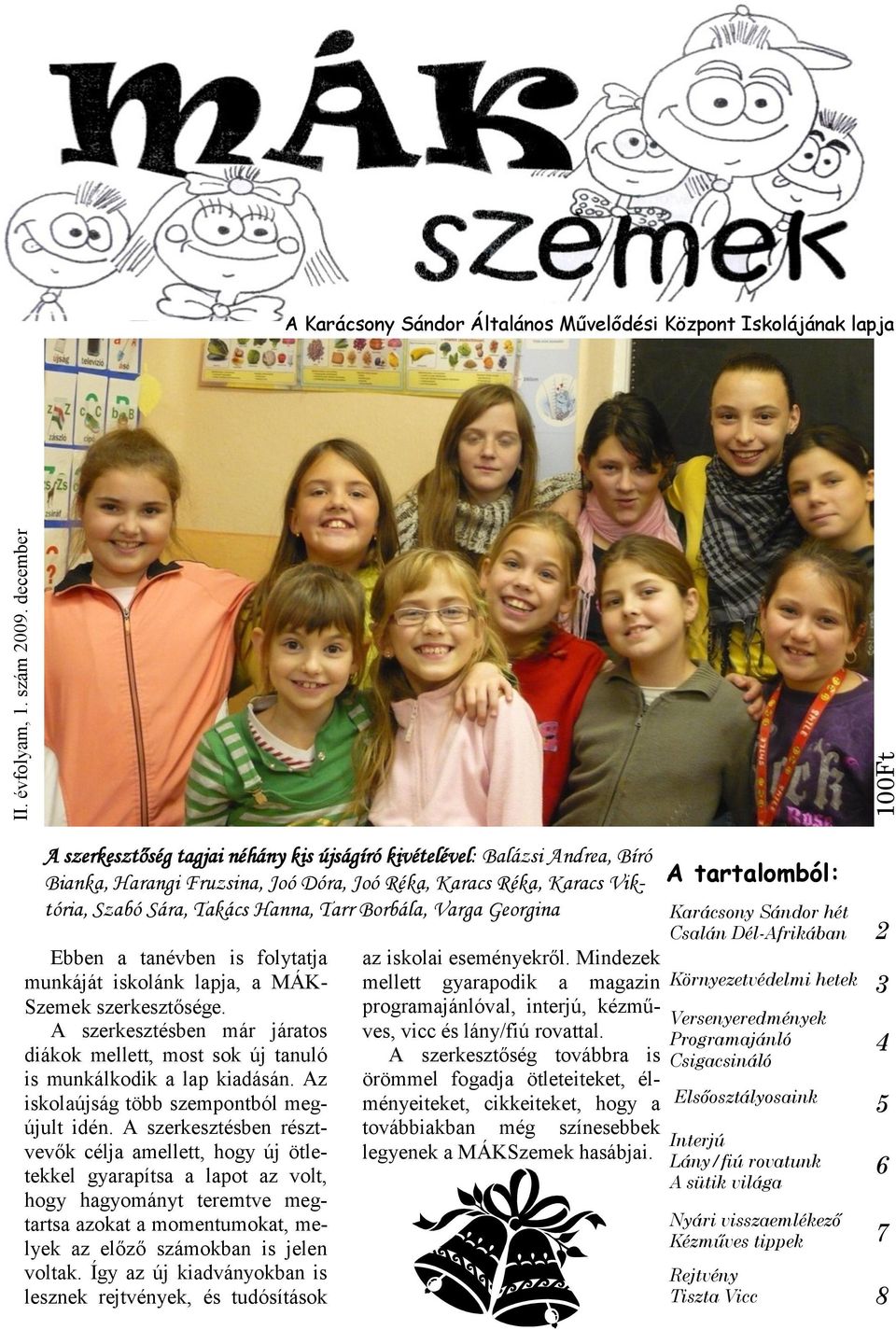 Joó Dóra, Joó Réka, Karacs Réka, Karacs Viktória, Szabó Sára, Takács Hanna, Tarr Borbála, Varga Georgina Ebben a tanévben is folytatja munkáját iskolánk lapja, a MÁK- Szemek szerkesztősége.