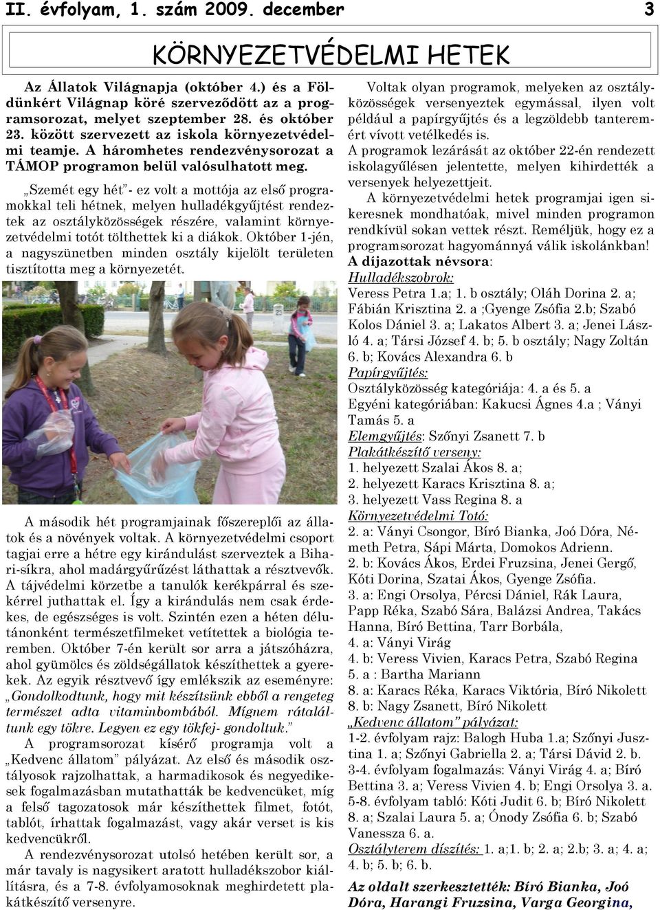 Szemét egy hét - ez volt a mottója az első programokkal teli hétnek, melyen hulladékgyűjtést rendeztek az osztályközösségek részére, valamint környezetvédelmi totót tölthettek ki a diákok.