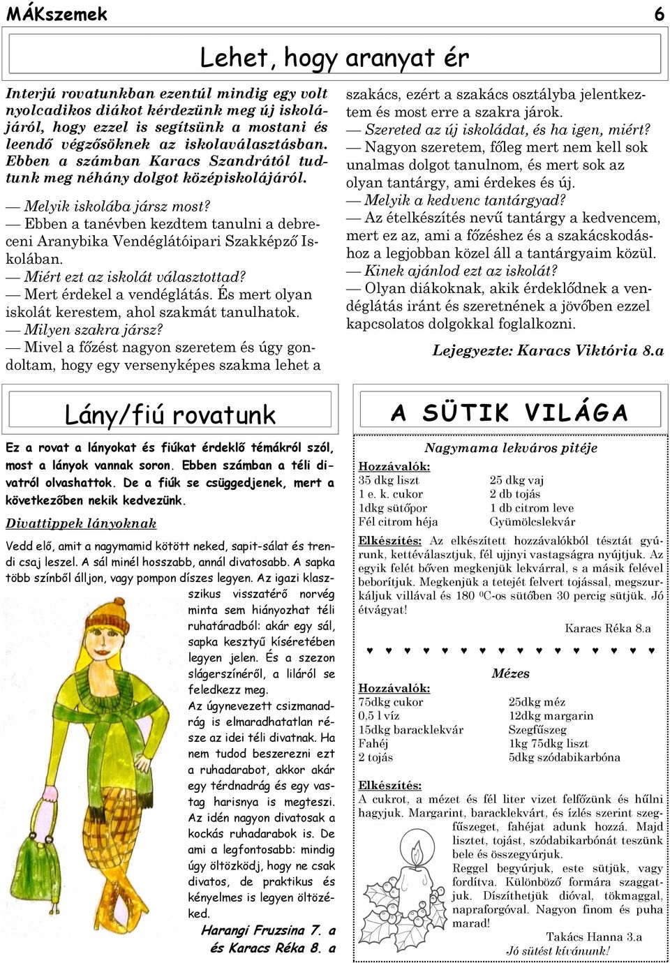 Ebben a tanévben kezdtem tanulni a debreceni Aranybika Vendéglátóipari Szakképző Iskolában. Miért ezt az iskolát választottad? Mert érdekel a vendéglátás.