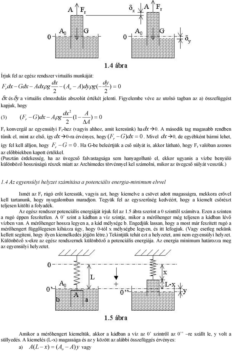 de egyébként bármi lehet, így fel kell álljn, hgy F r G = Ha G-be beleértjük a cső súlyát is, akkr látható, hgy F r valóban azns az előbbiekben kaptt értékkel (Pusztán érdekesség, ha az üvegcső