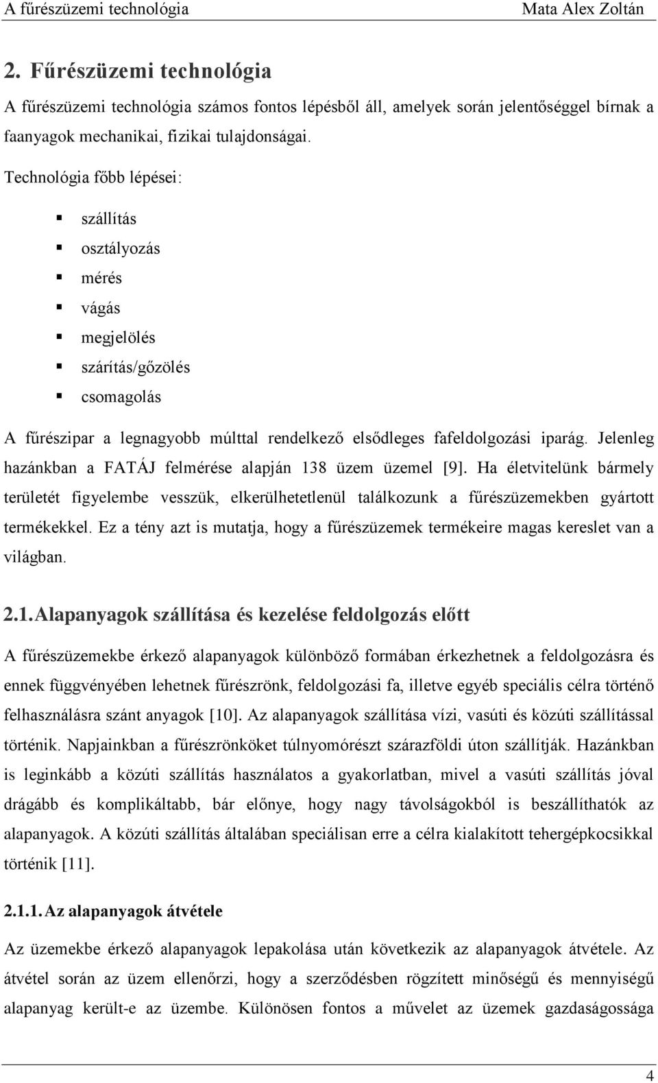 Jelenleg hazánkban a FATÁJ felmérése alapján 138 üzem üzemel [9]. Ha életvitelünk bármely területét figyelembe vesszük, elkerülhetetlenül találkozunk a fűrészüzemekben gyártott termékekkel.