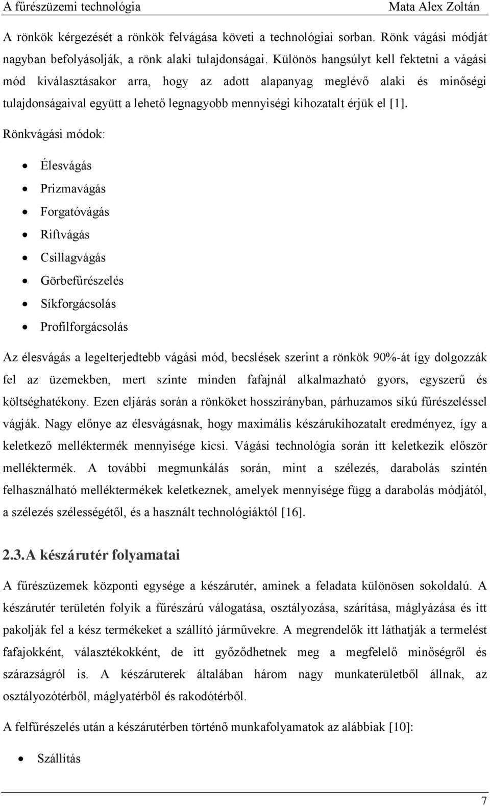 Rönkvágási módok: Élesvágás Prizmavágás Forgatóvágás Riftvágás Csillagvágás Görbefűrészelés Síkforgácsolás Profilforgácsolás Az élesvágás a legelterjedtebb vágási mód, becslések szerint a rönkök