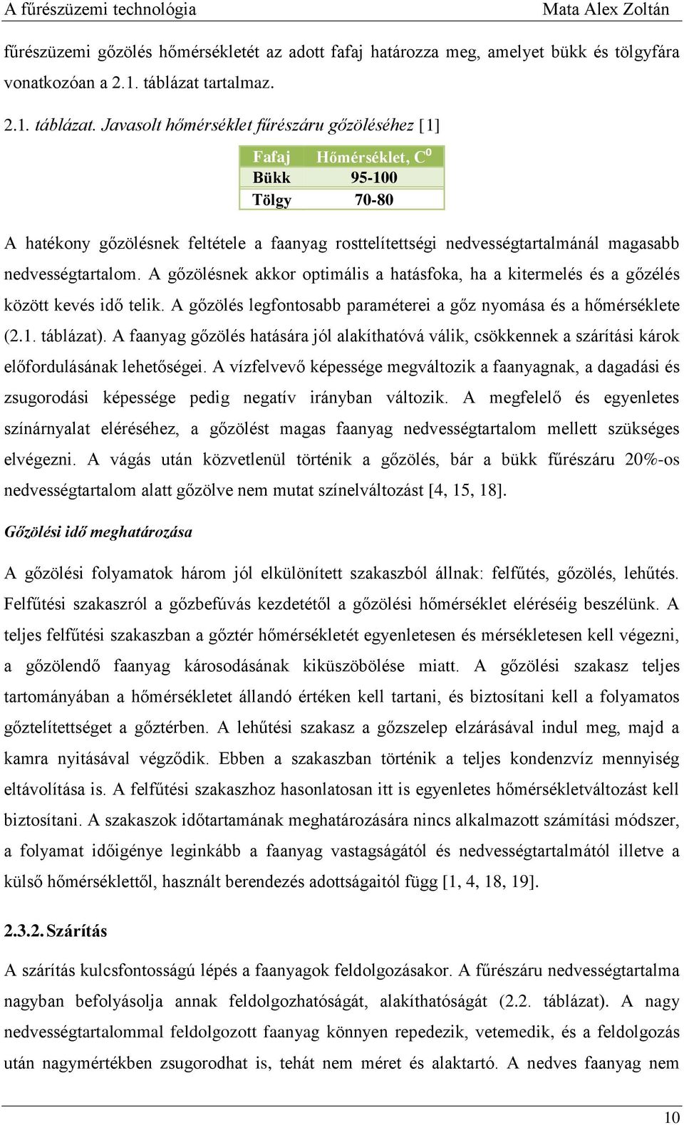 Javasolt hőmérséklet fűrészáru gőzöléséhez [1] Fafaj Hőmérséklet, C⁰ Bükk 95-100 Tölgy 70-80 A hatékony gőzölésnek feltétele a faanyag rosttelítettségi nedvességtartalmánál magasabb nedvességtartalom.