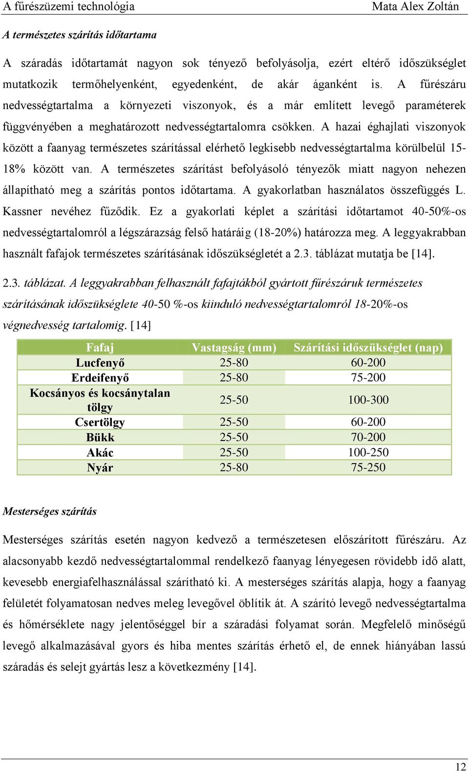 A hazai éghajlati viszonyok között a faanyag természetes szárítással elérhető legkisebb nedvességtartalma körülbelül 15-18% között van.