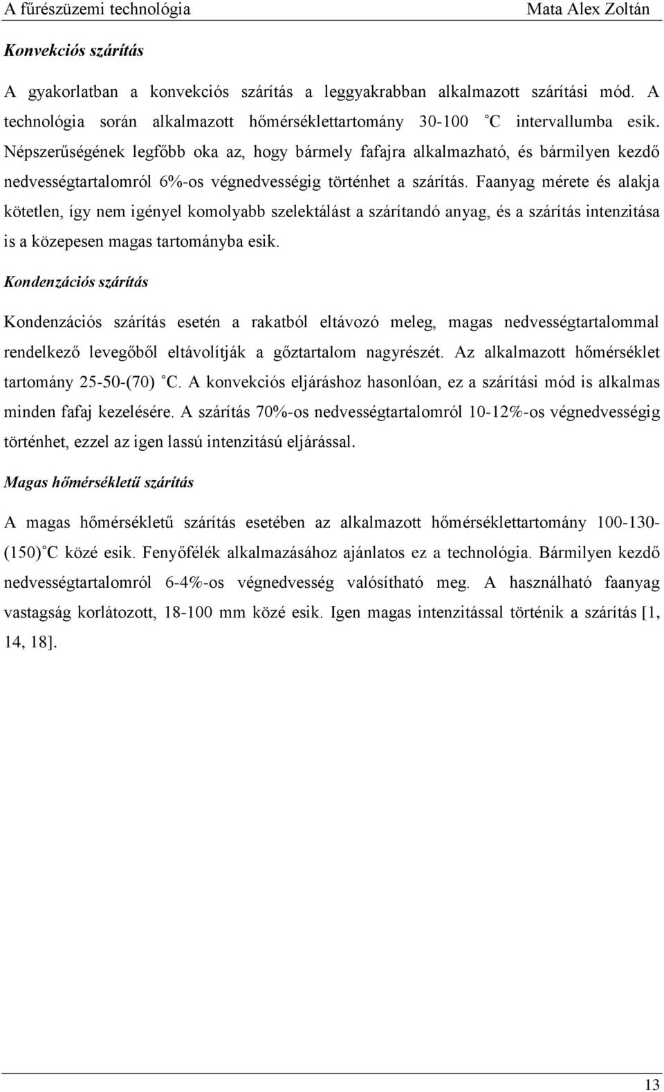 Népszerűségének legfőbb oka az, hogy bármely fafajra alkalmazható, és bármilyen kezdő nedvességtartalomról 6%-os végnedvességig történhet a szárítás.