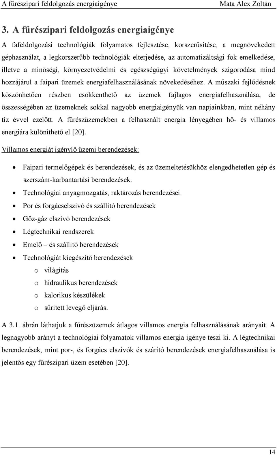 automatizáltsági fok emelkedése, illetve a minőségi, környezetvédelmi és egészségügyi követelmények szigorodása mind hozzájárul a faipari üzemek energiafelhasználásának növekedéséhez.