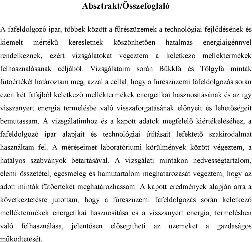 Vizsgálataim során Bükkfa és Tölgyfa minták fűtőértékét határoztam meg, azzal a céllal, hogy a fűrészüzemi fafeldolgozás során ezen két fafajból keletkező melléktermékek energetikai hasznosításának