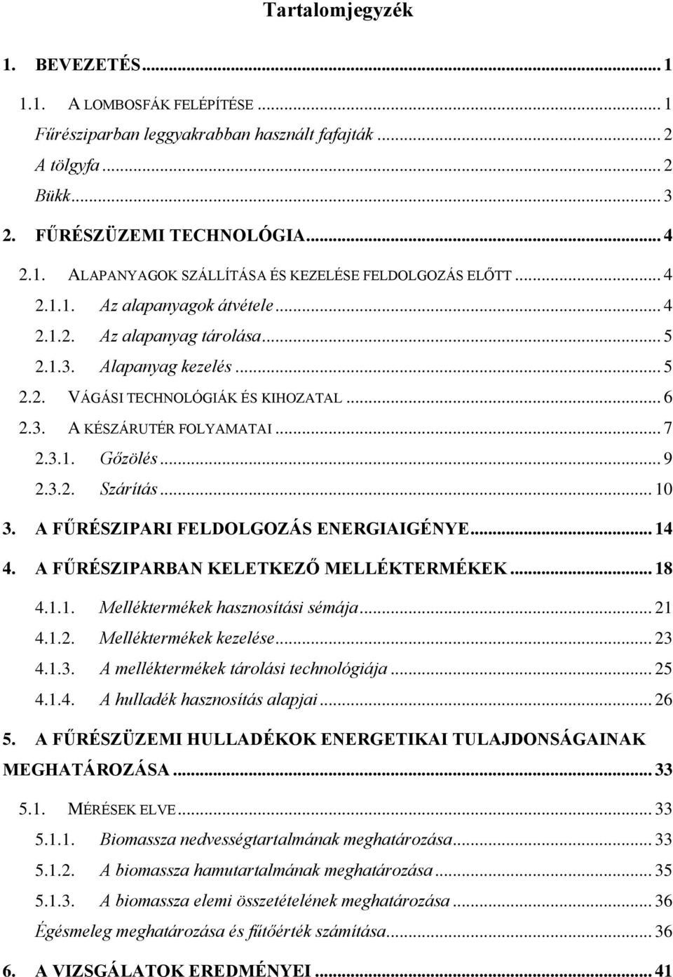 .. 9 2.3.2. Szárítás... 10 3. A FŰRÉSZIPARI FELDOLGOZÁS ENERGIAIGÉNYE... 14 4. A FŰRÉSZIPARBAN KELETKEZŐ MELLÉKTERMÉKEK... 18 4.1.1. Melléktermékek hasznosítási sémája... 21 4.1.2. Melléktermékek kezelése.