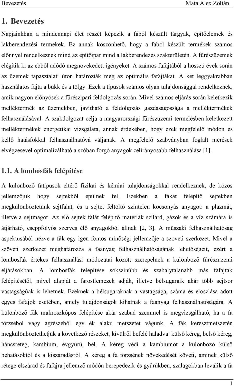 A számos fafajtából a hosszú évek során az üzemek tapasztalati úton határozták meg az optimális fafajtákat. A két leggyakrabban használatos fajta a bükk és a tölgy.