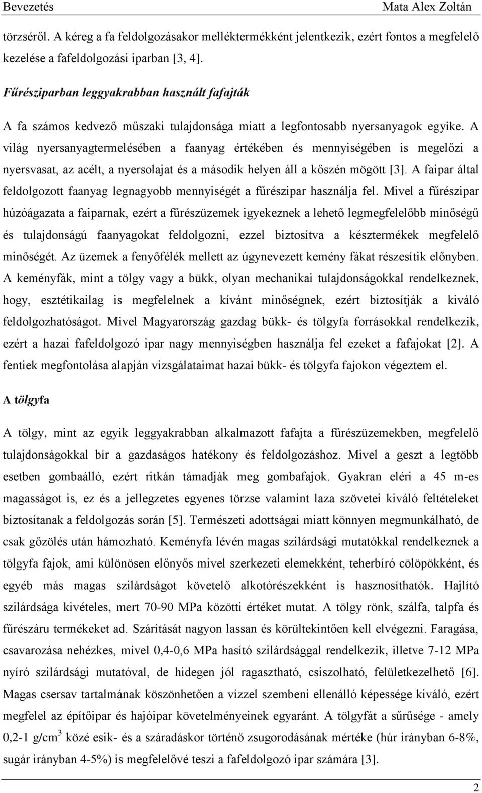 A világ nyersanyagtermelésében a faanyag értékében és mennyiségében is megelőzi a nyersvasat, az acélt, a nyersolajat és a második helyen áll a kőszén mögött [3].