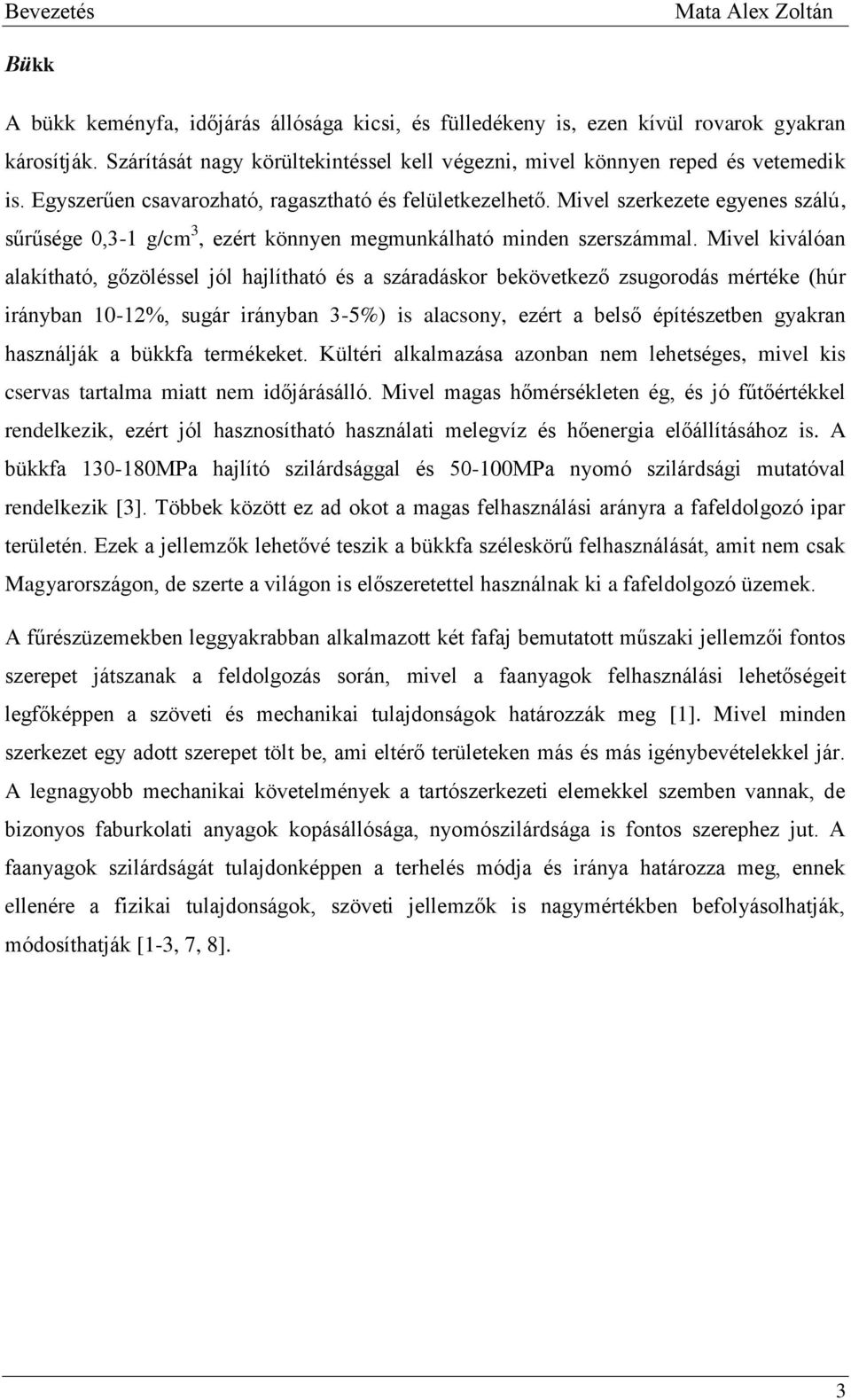 Mivel kiválóan alakítható, gőzöléssel jól hajlítható és a száradáskor bekövetkező zsugorodás mértéke (húr irányban 10-12%, sugár irányban 3-5%) is alacsony, ezért a belső építészetben gyakran