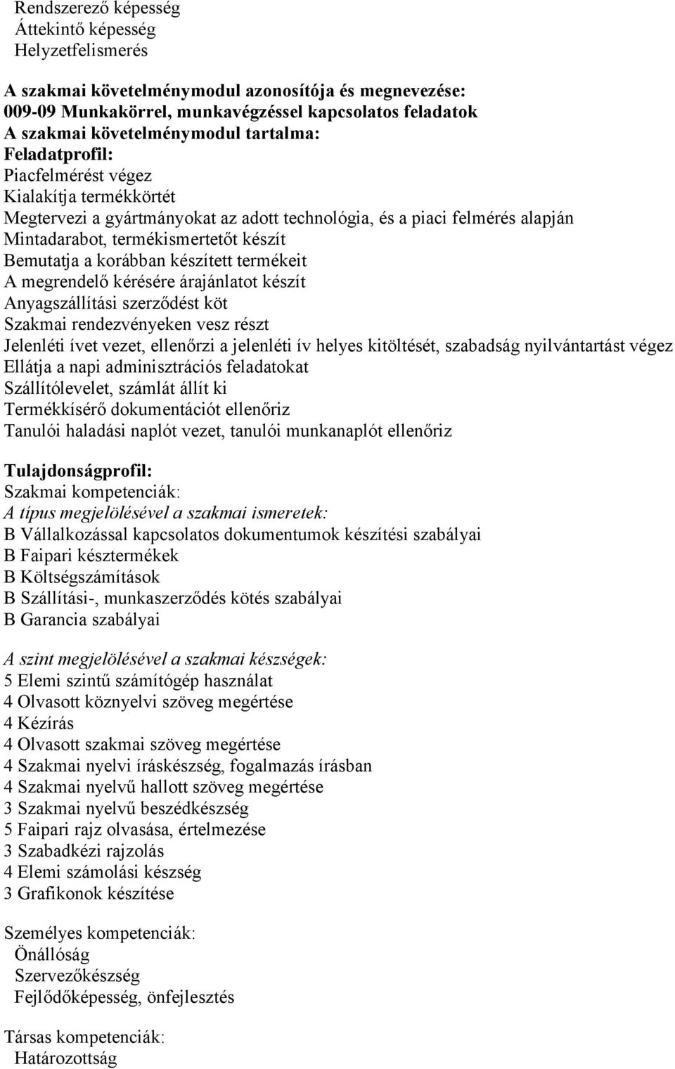 korábban készített termékeit A megrendelő kérésére árajánlatot készít Anyagszállítási szerződést köt Szakmai rendezvényeken vesz részt Jelenléti ívet vezet, ellenőrzi a jelenléti ív helyes