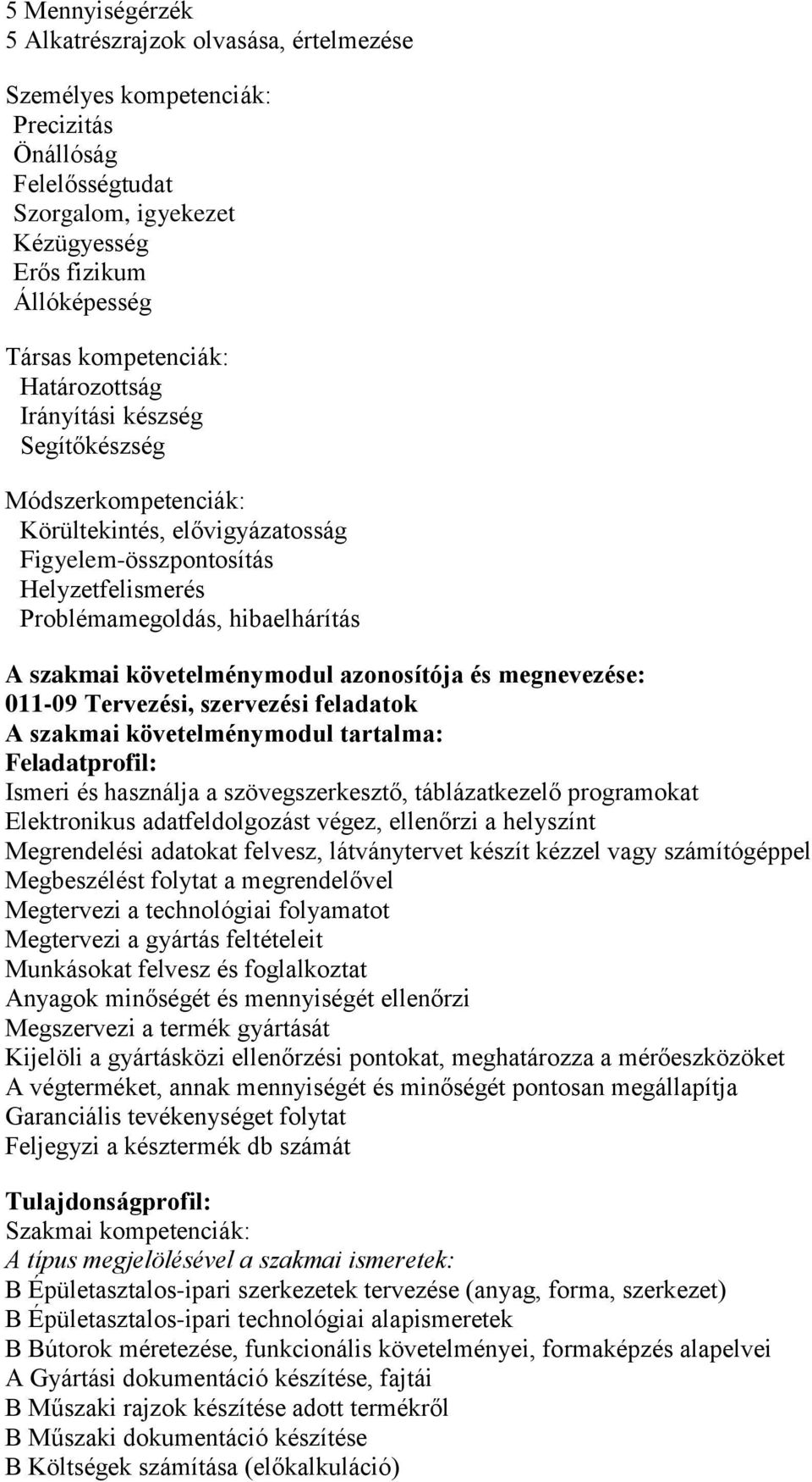 követelménymodul azonosítója és megnevezése: 011-09 Tervezési, szervezési feladatok A szakmai követelménymodul tartalma: Feladatprofil: Ismeri és használja a szövegszerkesztő, táblázatkezelő