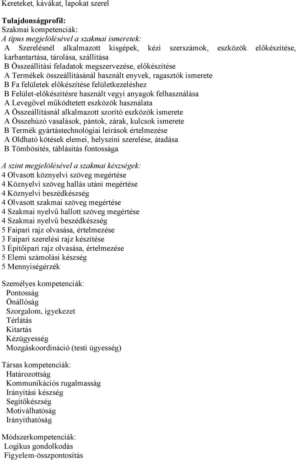 B Felület-előkészítésre használt vegyi anyagok felhasználása A Levegővel működtetett eszközök használata A Összeállításnál alkalmazott szorító eszközök ismerete A Összehúzó vasalások, pántok, zárak,