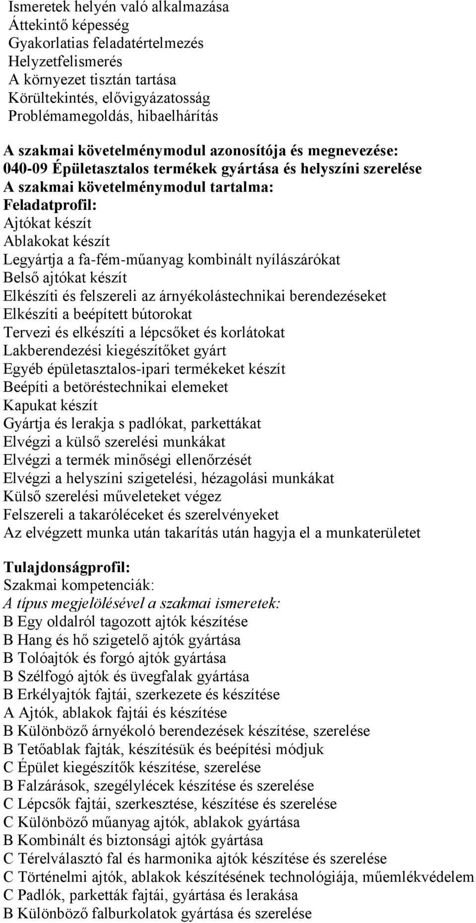 Legyártja a fa-fém-műanyag kombinált nyílászárókat Belső ajtókat készít Elkészíti és felszereli az árnyékolástechnikai berendezéseket Elkészíti a beépített bútorokat Tervezi és elkészíti a lépcsőket