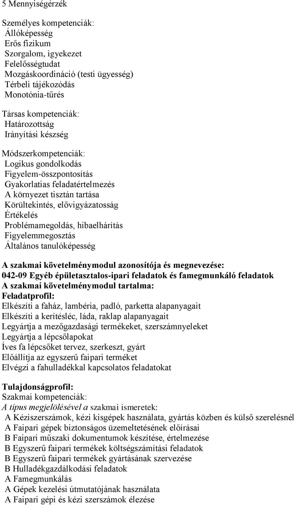 Problémamegoldás, hibaelhárítás Figyelemmegosztás Általános tanulóképesség A szakmai követelménymodul azonosítója és megnevezése: 042-09 Egyéb épületasztalos-ipari feladatok és famegmunkáló feladatok