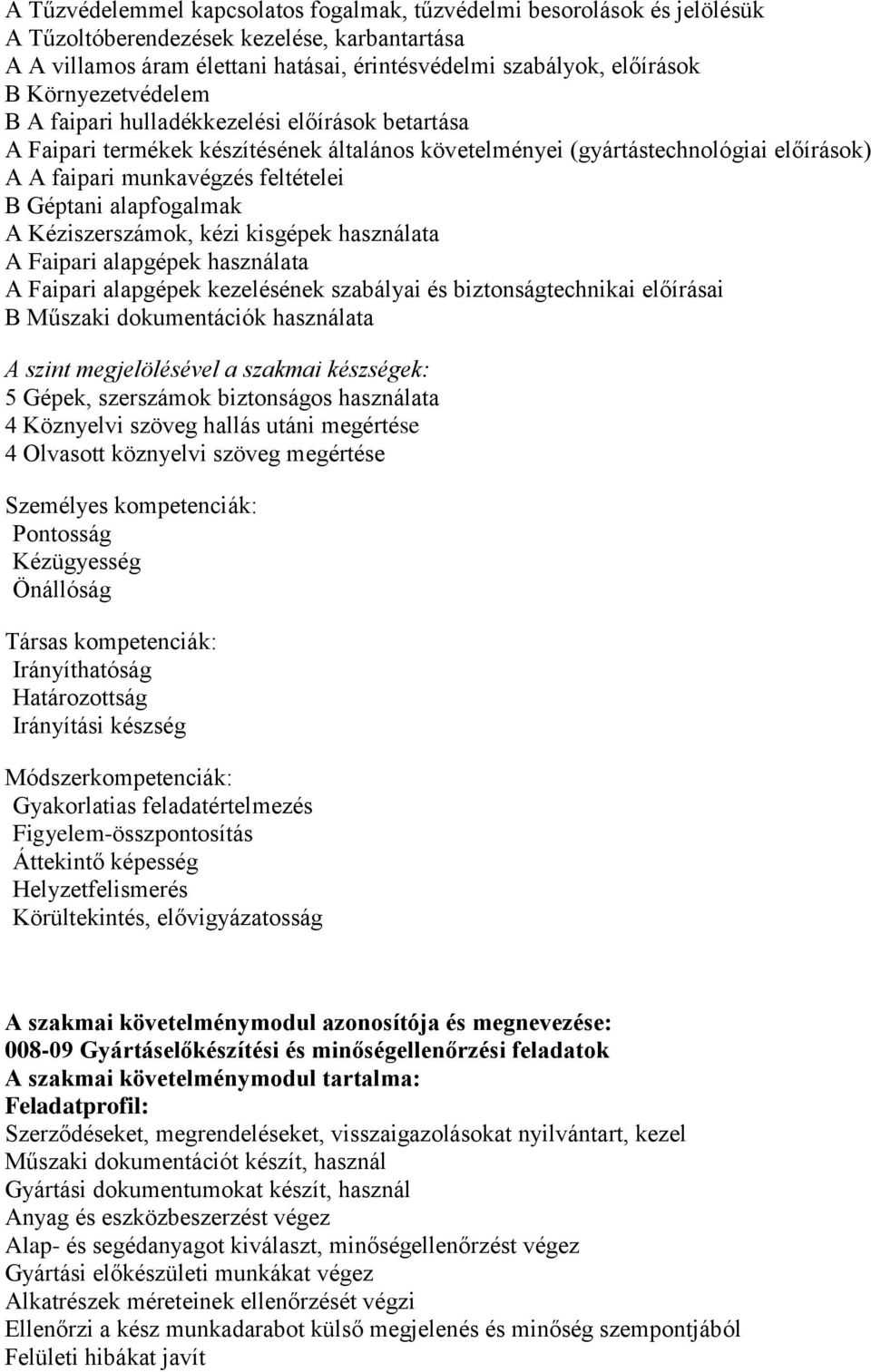 alapfogalmak A Kéziszerszámok, kézi kisgépek használata A Faipari alapgépek használata A Faipari alapgépek kezelésének szabályai és biztonságtechnikai előírásai B Műszaki dokumentációk használata A