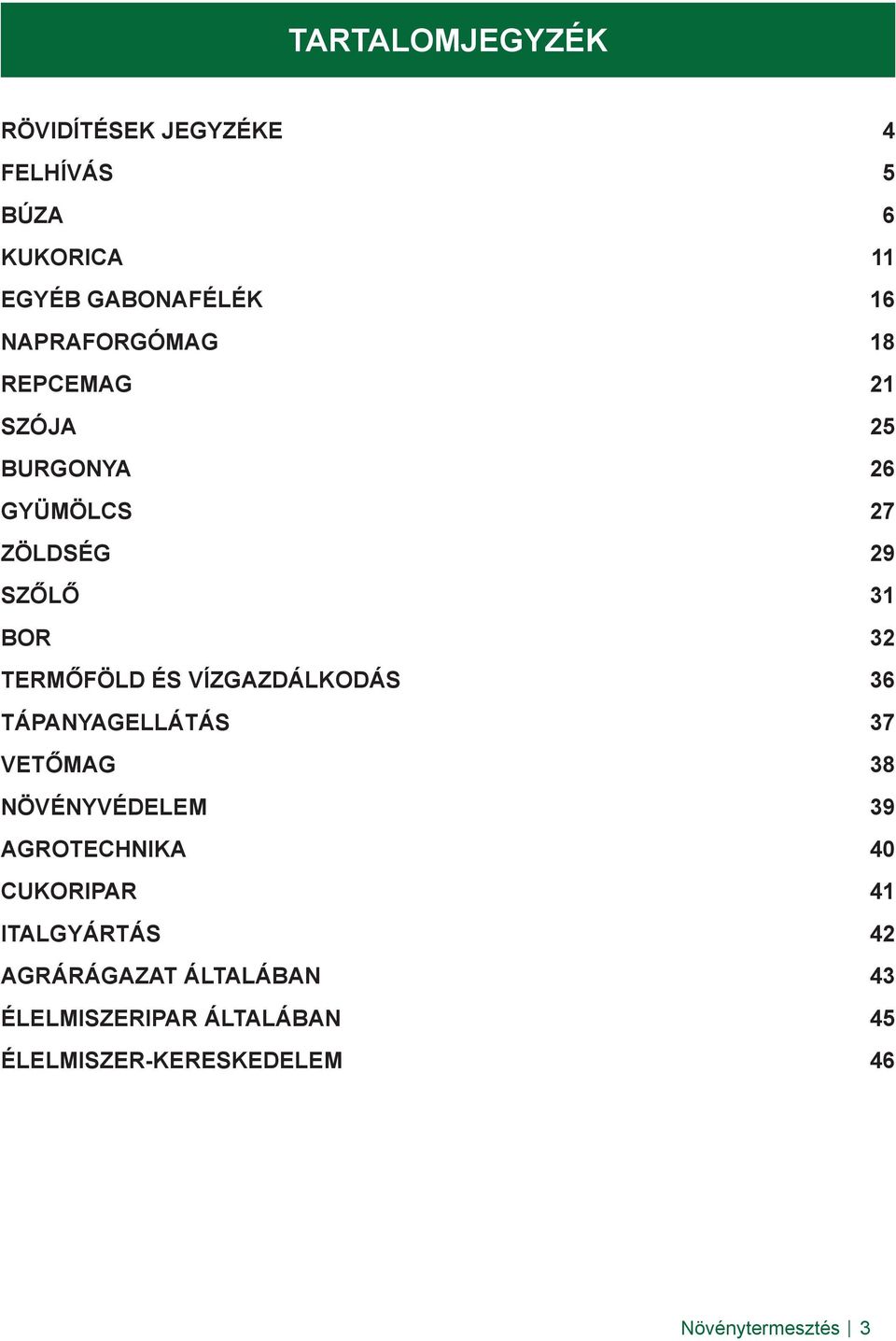 ÉS VÍZGAZDÁLKODÁS 36 TÁPANYAGELLÁTÁS 37 VETŐMAG 38 NÖVÉNYVÉDELEM 39 AGROTECHNIKA 40 CUKORIPAR 41