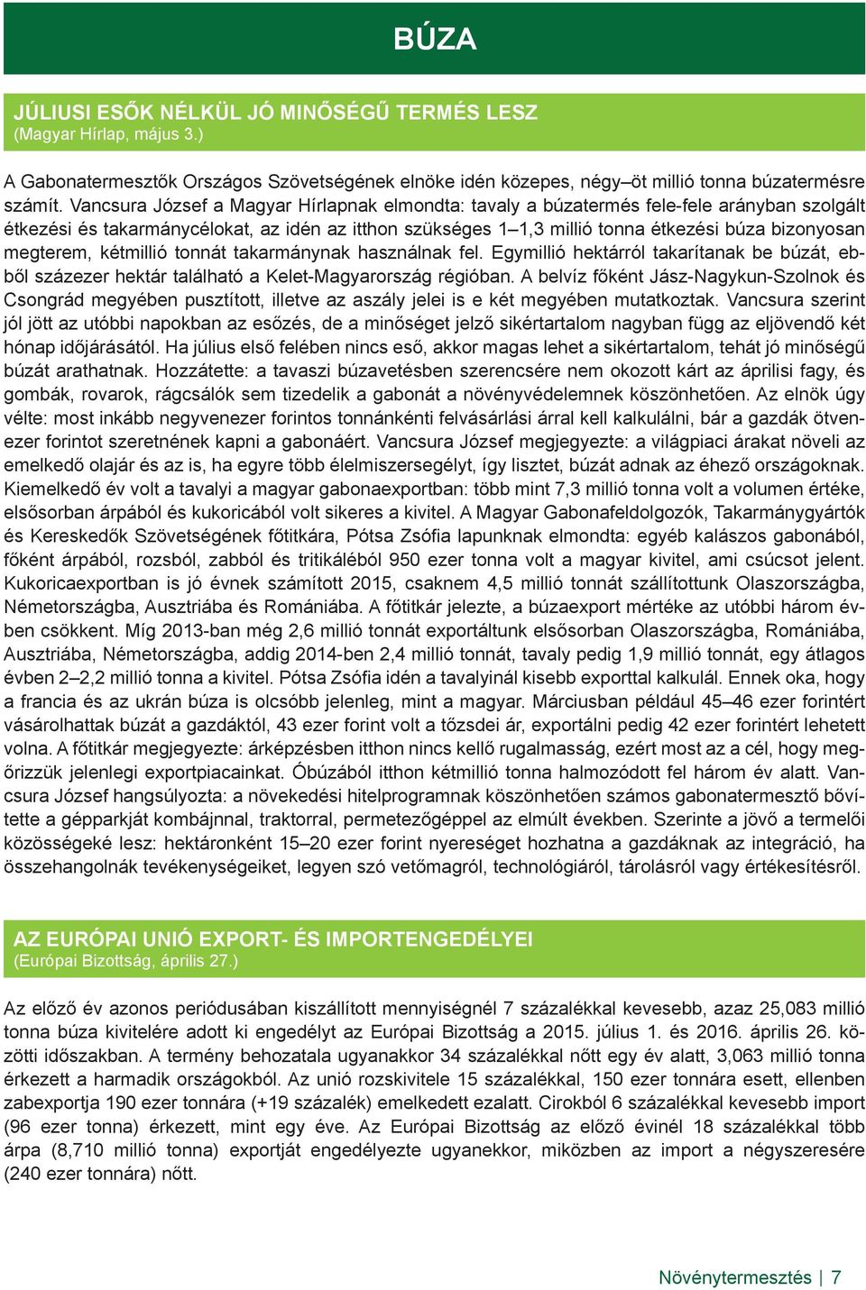 megterem, kétmillió tonnát takarmánynak használnak fel. Egymillió hektárról takarítanak be búzát, ebből százezer hektár található a Kelet-Magyarország régióban.