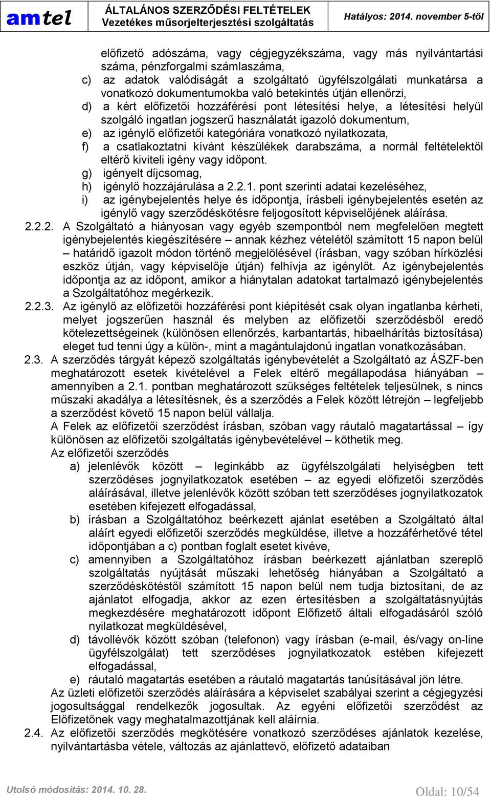 vonatkozó nyilatkozata, f) a csatlakoztatni kívánt készülékek darabszáma, a normál feltételektől eltérő kiviteli igény vagy időpont. g) igényelt díjcsomag, h) igénylő hozzájárulása a 2.2.1.