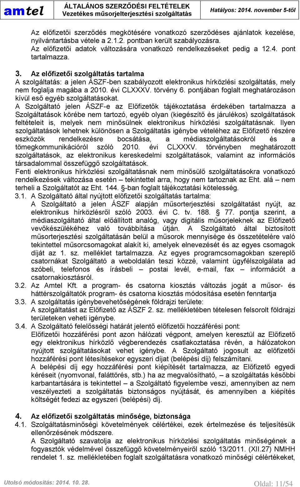 Az előfizetői szolgáltatás tartalma A szolgáltatás: a jelen ÁSZF-ben szabályozott elektronikus hírközlési szolgáltatás, mely nem foglalja magába a 2010. évi CLXXXV. törvény 6.