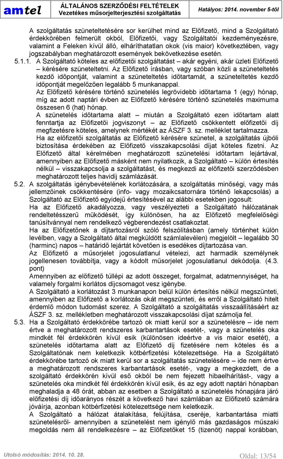 1. A Szolgáltató köteles az előfizetői szolgáltatást akár egyéni, akár üzleti Előfizető kérésére szüneteltetni.