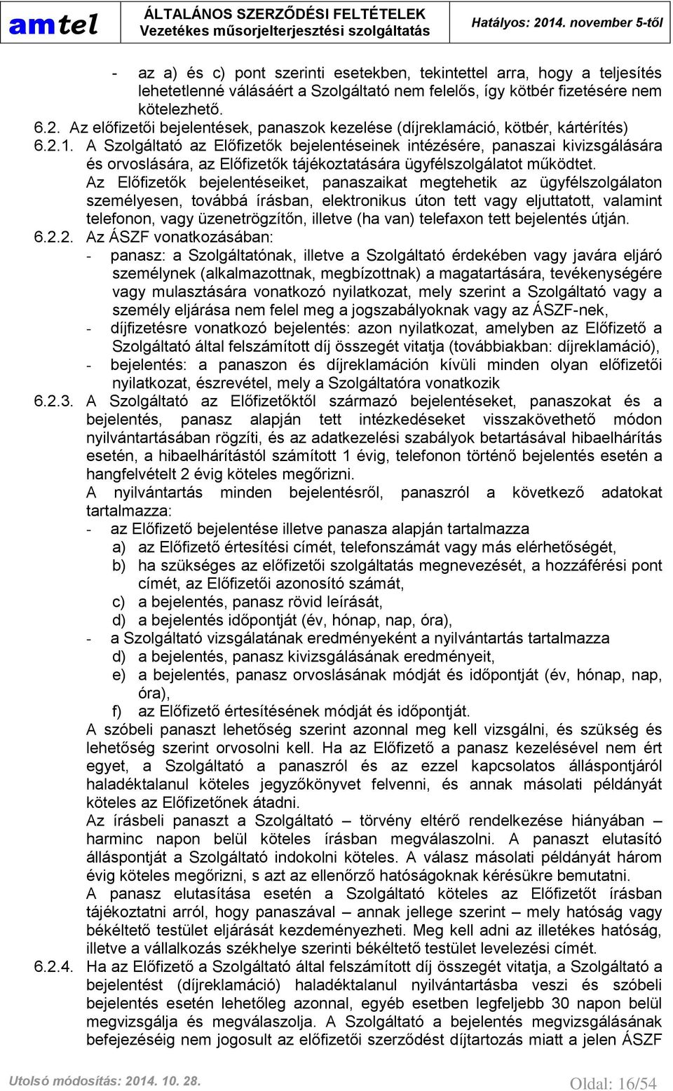 A Szolgáltató az Előfizetők bejelentéseinek intézésére, panaszai kivizsgálására és orvoslására, az Előfizetők tájékoztatására ügyfélszolgálatot működtet.