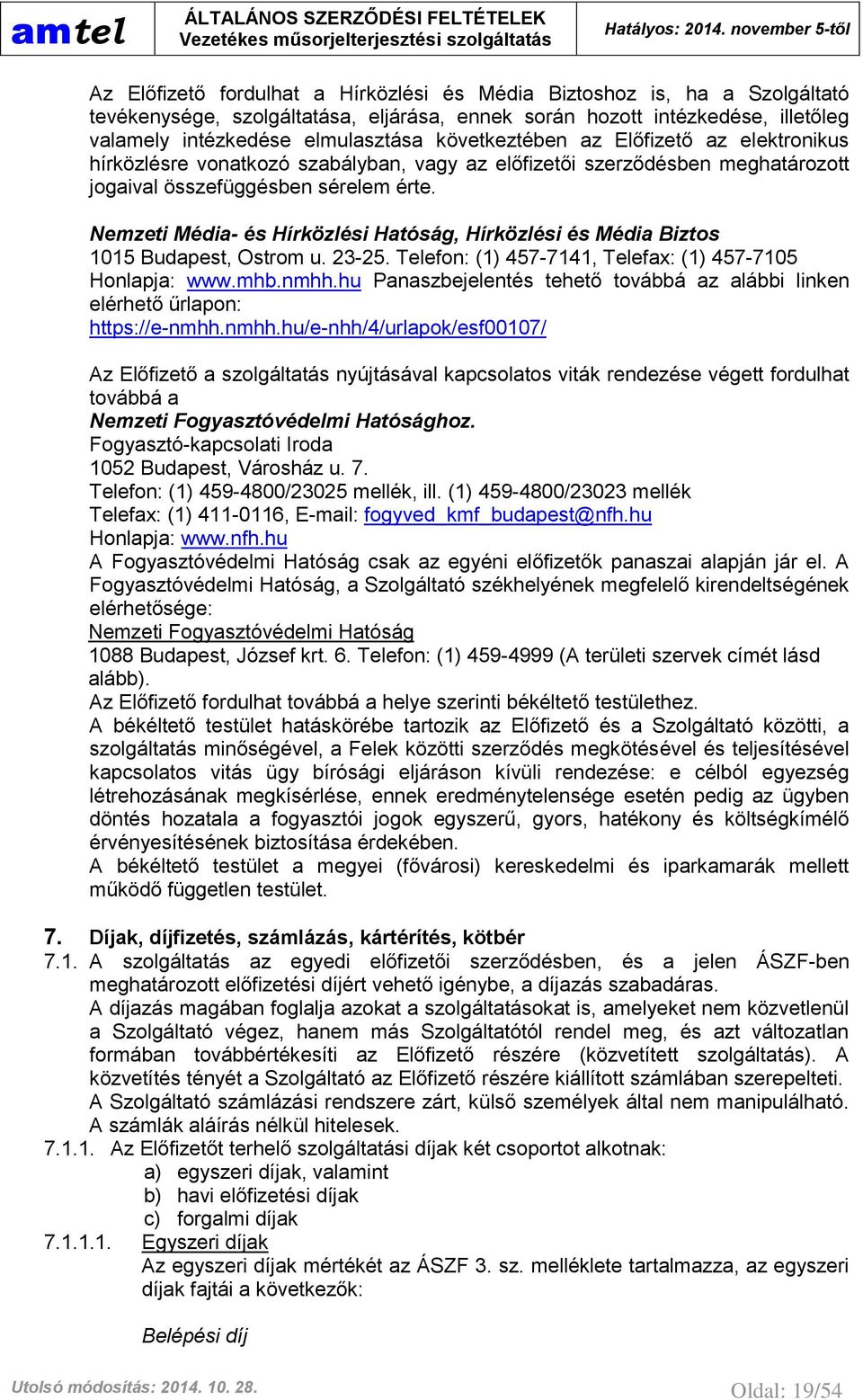 Nemzeti Média- és Hírközlési Hatóság, Hírközlési és Média Biztos 1015 Budapest, Ostrom u. 23-25. Telefon: (1) 457-7141, Telefax: (1) 457-7105 Honlapja: www.mhb.nmhh.